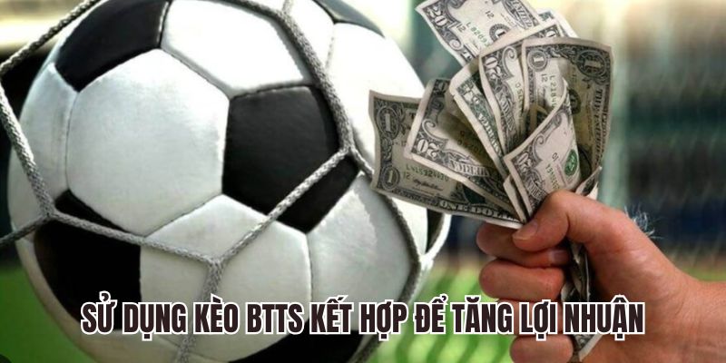 Sử dụng kèo btts kết hợp để tăng lợi nhuận